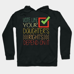 Vote Like Your Daughter’s Rights Depend on It b1 Hoodie